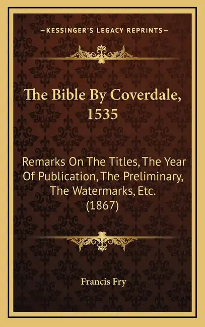 The Bible by Coverdale, 1535: Remarks on the Titles, the Year of Publication, the Preliminary, the Watermarks, Etc. (1867) - Hardcover