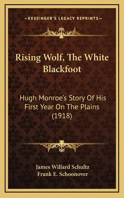 Rising Wolf, The White Blackfoot: Hugh Monroe's Story Of His First Year On The Plains (1918) - Hardcover