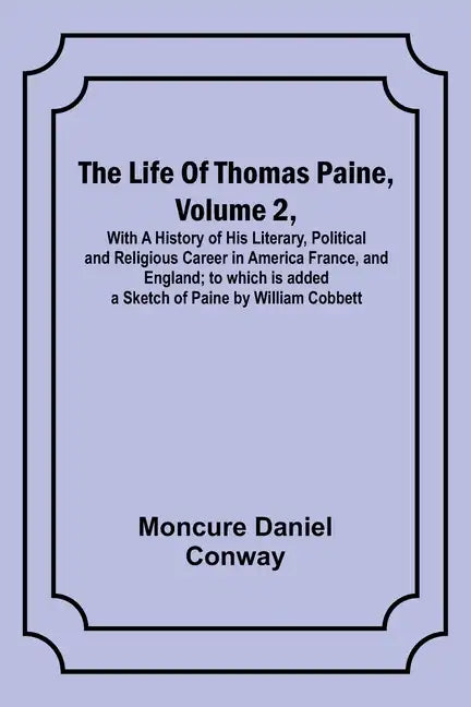 The Life Of Thomas Paine, Volume 2, With A History of His Literary, Political and Religious Career in America France, and England; to which is added a - Paperback