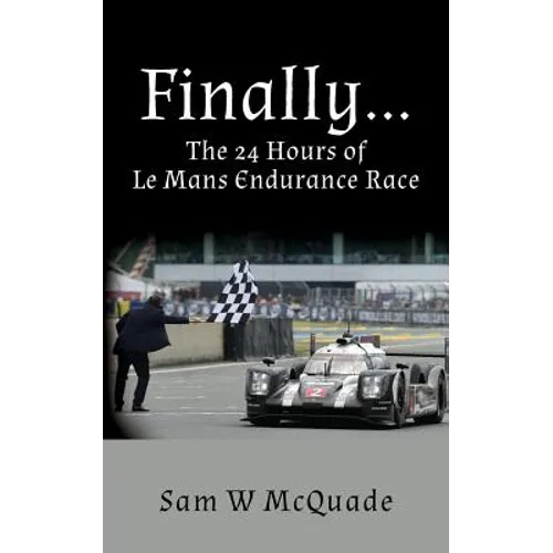Finally...The 24 Hours of Le Mans Endurance Race - Paperback