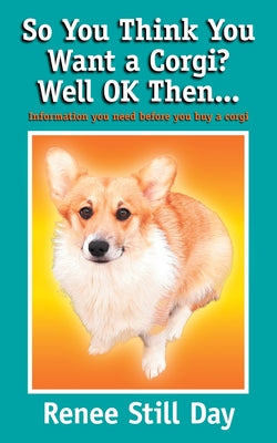 So you think you want a Corgi? Well OK then...: Information you need before you buy a Corgi - Paperback