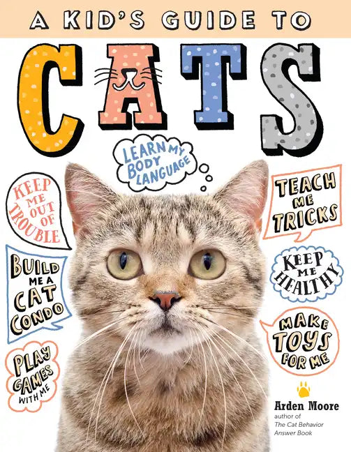 A Kid's Guide to Cats: How to Train, Care For, and Play and Communicate with Your Amazing Pet! - Paperback