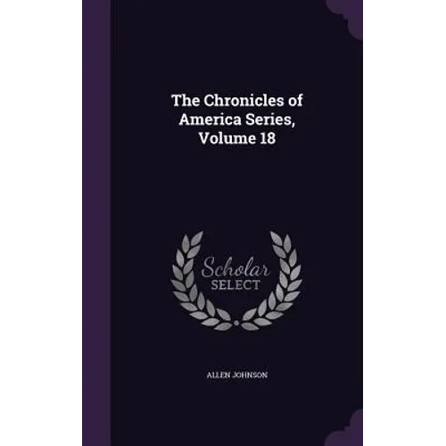 The Chronicles of America Series, Volume 18 - Hardcover