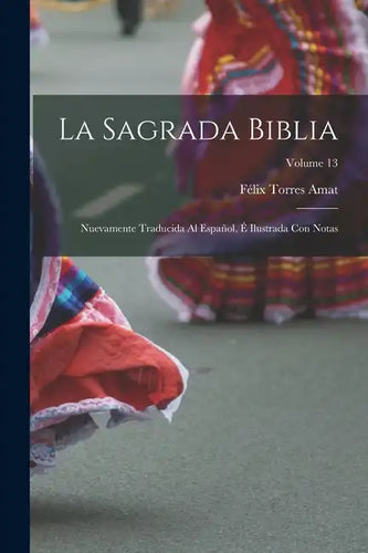 La Sagrada Biblia: Nuevamente traducida al español, é ilustrada con notas; Volume 13 - Paperback