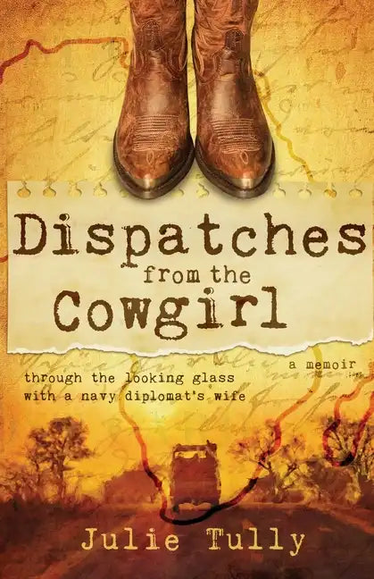 Dispatches from the Cowgirl: Through the Looking Glass with a Navy Diplomat's Wife - Paperback