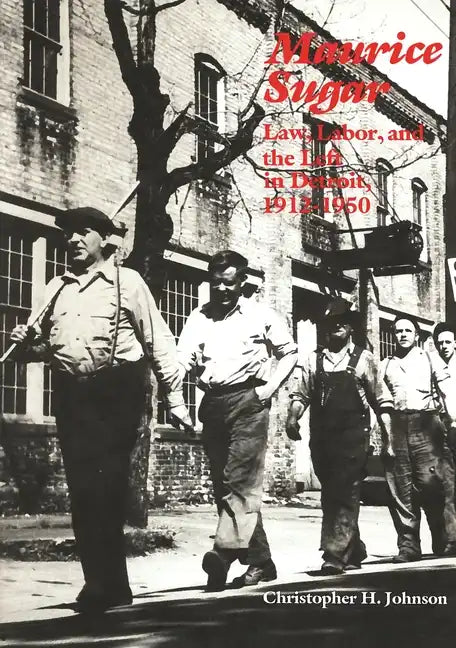 Maurice Sugar: Law, Labor, and the Left in Detroit, 1912-1950: Law, Labor, and the Left in Detroit, 1912-1950 - Paperback