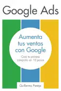 Google Ads: Aumenta tus Ventas con Google: Crea tu primera campaña en 10 pasos - Paperback