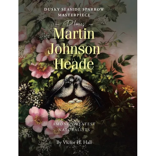 Dusky Seaside Sparrow Masterpiece Places Martin Johnson Heade Amongst Greatest Naturalists - Hardcover