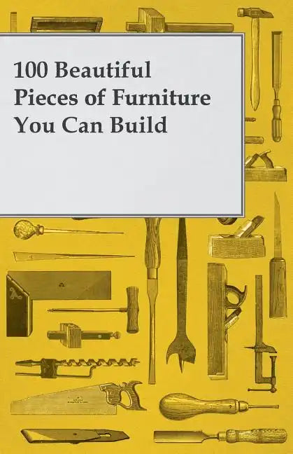 100 Beautiful Pieces of Furniture You Can Build - Paperback