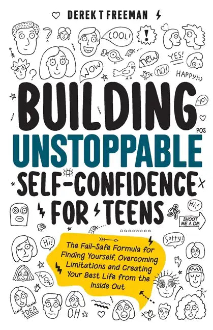 Building Unstoppable Self-Confidence for Teens: The Fail-Safe Formula for Finding Yourself, Overcoming Limitations and Creating Your Best Life from th - Paperback