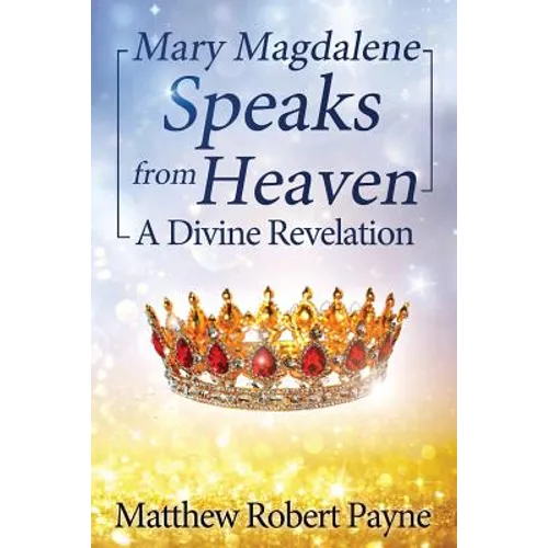 Mary Magdalene Speaks from Heaven: A Divine Revelation - Paperback