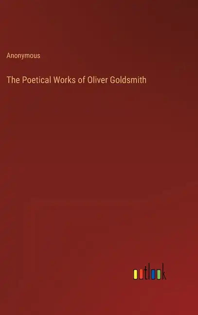 The Poetical Works of Oliver Goldsmith - Hardcover