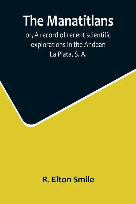 The Manatitlans; or, A record of recent scientific explorations in the Andean La Plata, S. A. - Paperback