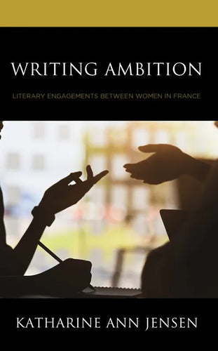 Writing Ambition: Literary Engagements between Women in France - Hardcover