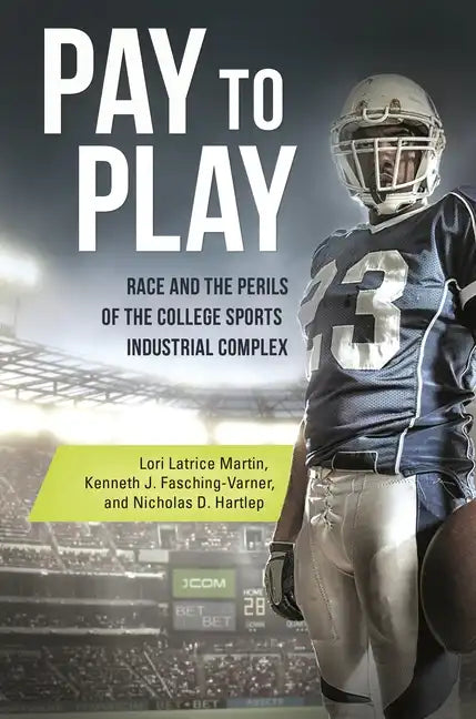 Pay to Play: Race and the Perils of the College Sports Industrial Complex - Hardcover