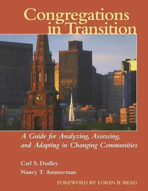 Congregations in Transition: A Guide for Analyzing, Assessing, and Adapting in Changing Communities - Paperback
