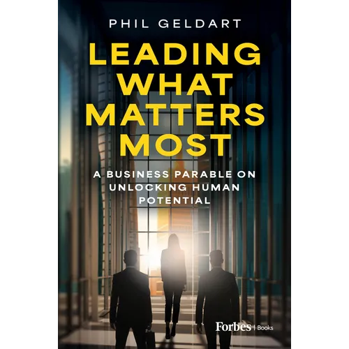 Leading What Matters Most: A Business Parable on Unlocking Human Potential - Hardcover