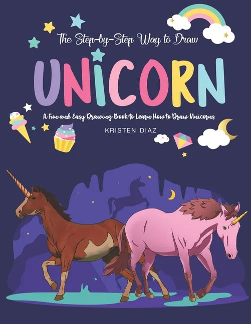 The Step-by-Step Way to Draw Unicorn: A Fun and Easy Drawing Book to Learn How to Draw Unicorns - Paperback