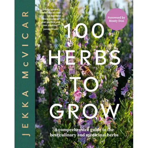 100 Herbs to Grow: A Comprehensive Guide to the Best Culinary and Medicinal Herbs - Hardcover