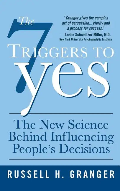 The 7 Triggers to Yes: The New Science Behind Influencing People's Decisions - Hardcover