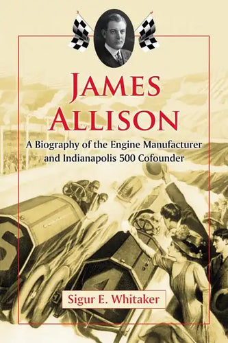 James Allison: A Biography of the Engine Manufacturer and Indianapolis 500 Cofounder - Paperback