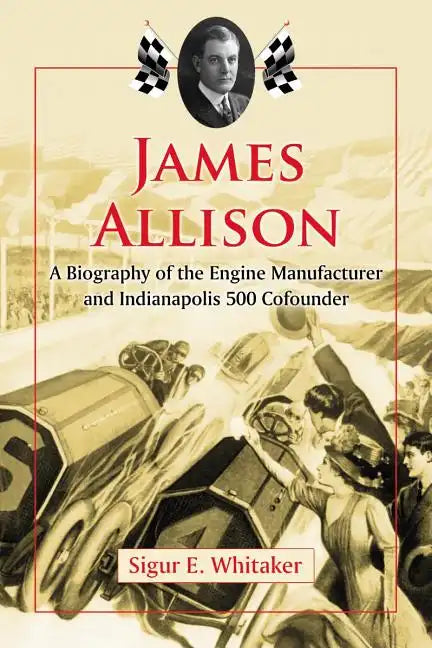 James Allison: A Biography of the Engine Manufacturer and Indianapolis 500 Cofounder - Paperback