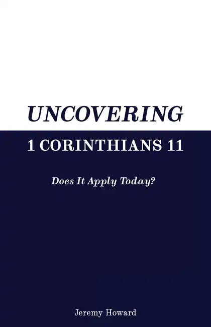 Uncovering 1 Corinthians 11: Does It Apply Today? - Paperback