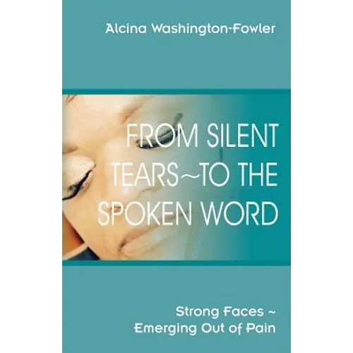 From Silent Tears To the Spoken Word: Strong Faces Emerging Out of Pain - Paperback