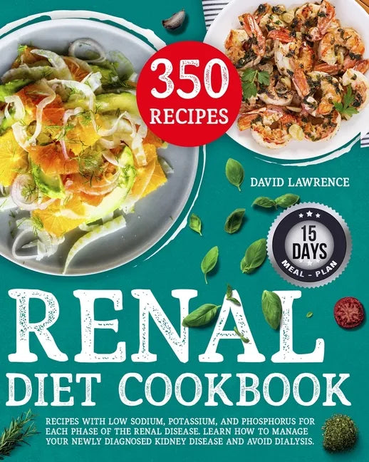 Renal Diet Cookbook: Recipes with Low Sodium, Potassium, And Phosphorus for Each Phase of The Renal Disease. Learn How to Manage Your Newly - Paperback