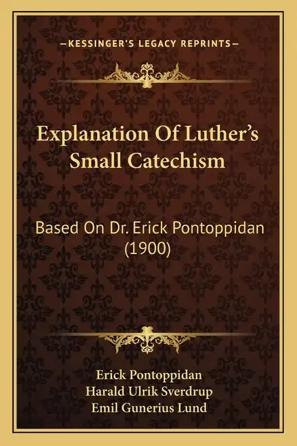 Explanation Of Luther's Small Catechism: Based On Dr. Erick Pontoppidan (1900) - Paperback