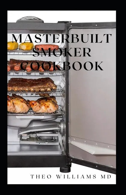 Masterbuilt Smoker Cookbook: All You Need To Know About Recipes To Master Skill Of Smoking - Paperback