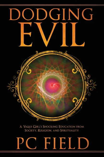 Dodging Evil: A Yaqui Girl's Shocking Education From Society, Religion, and Spirituality - Paperback