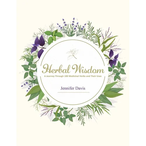Herbal Wisdom: A Journey Through 100 Medicinal Herbs and Their Uses - Paperback