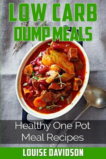 Low Carb Dump Meals: Easy Healthy One Pot Meal Recipes - Paperback