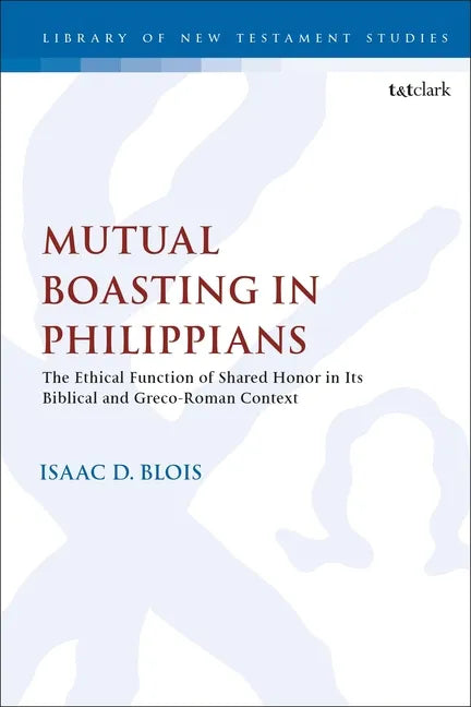 Mutual Boasting in Philippians: The Ethical Function of Shared Honor in its Biblical and Greco-Roman Context - Paperback