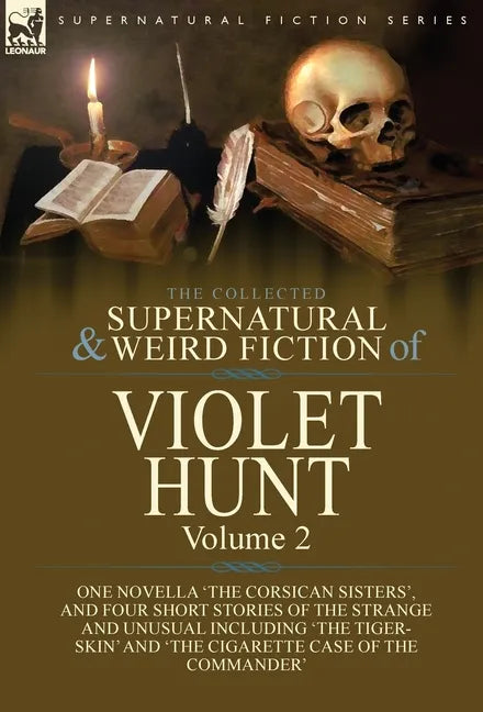 The Collected Supernatural and Weird Fiction of Violet Hunt: Volume 2: One Novella 'The Corsican Sisters', and Four Short Stories of the Strange and U - Hardcover
