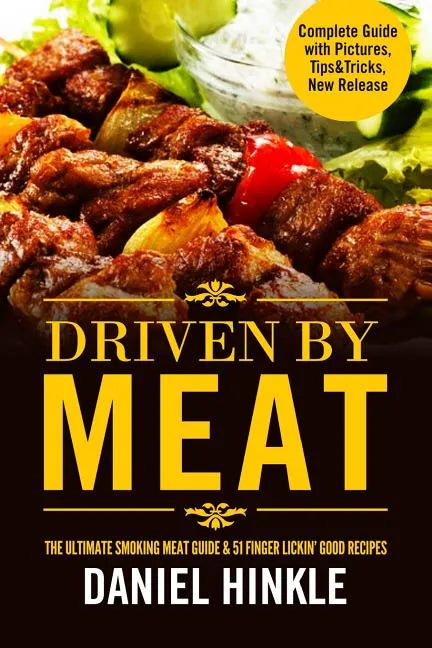 Driven By Meat: The Ultimate Smoking Meat Guide & 51 Finger Lickin' Good Recipes + BONUS 10 Must-Try BBQ Sauces - Paperback