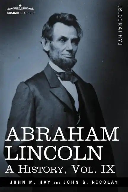 Abraham Lincoln: A History, Vol.IX (in 10 Volumes) - Paperback