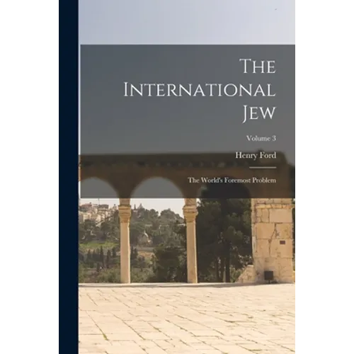 The International Jew: The World's Foremost Problem; Volume 3 - Paperback