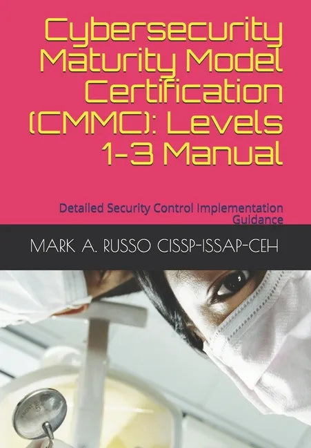 Cybersecurity Maturity Model Certification (CMMC): Levels 1-3 Manual: Detailed Security Control Implementation Guidance - Paperback