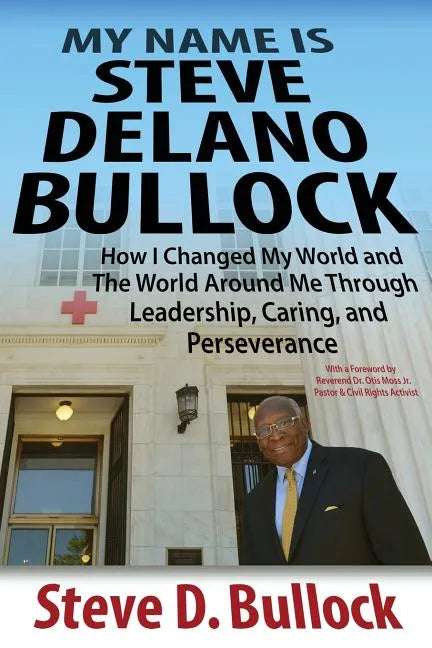 My Name is Steve Delano Bullock: How I Changed My World and The World Around Me Through Leadership, Caring, and Perseverance - Paperback
