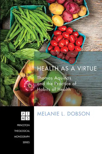 Health as a Virtue: Thomas Aquinas and the Practice of Habits of Health - Hardcover