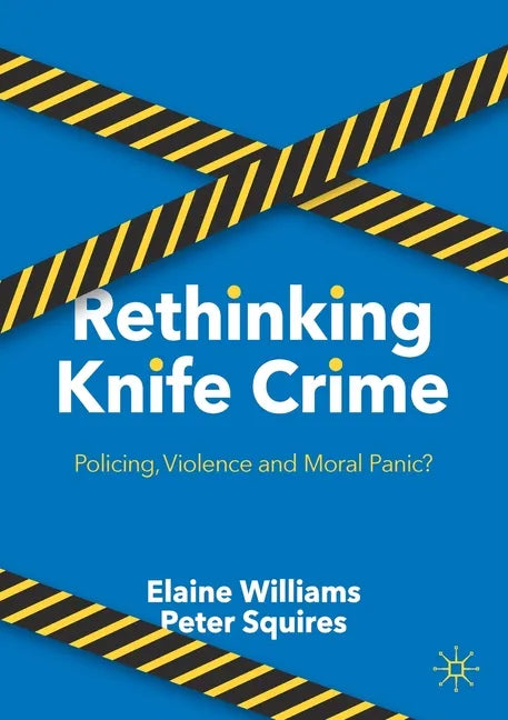 Rethinking Knife Crime: Policing, Violence and Moral Panic? - Paperback