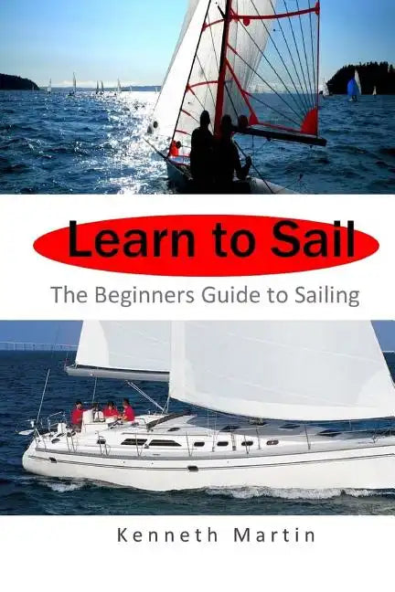 Learn to Sail: The Beginners Guide to Sailing - Paperback