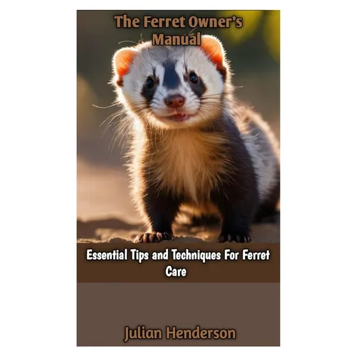 The Ferret Owner's Manual: Essential Tips and Techniques For Ferret Care - Paperback