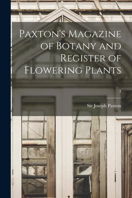 Paxton's Magazine of Botany and Register of Flowering Plants; 3 - Paperback