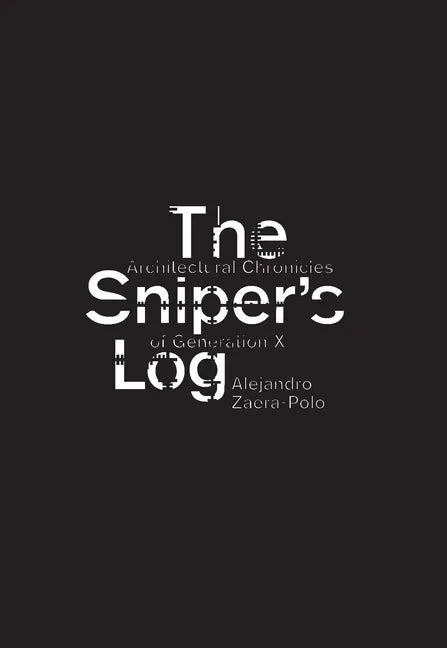The Sniper's Log: Architectural Chronicles of Generation X - Paperback