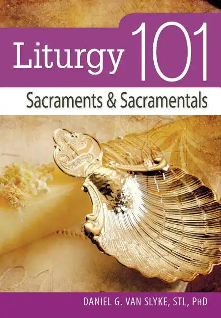 Liturgy 101: Sacraments and Sacramentals - Paperback