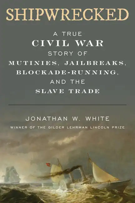 Shipwrecked: A True Civil War Story of Mutinies, Jailbreaks, Blockade-Running, and the Slave Trade - Hardcover