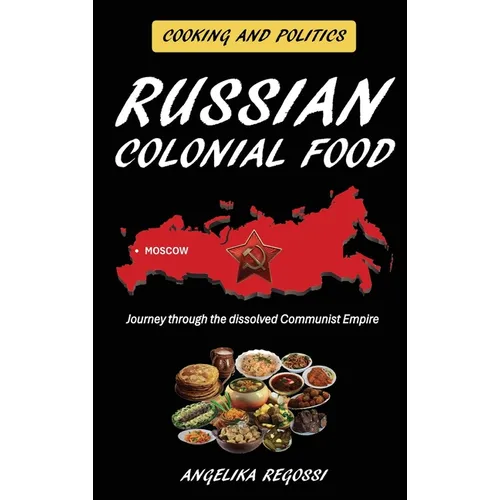 Russian Colonial Food: Journey through the dissolved Communist Empire - Hardcover